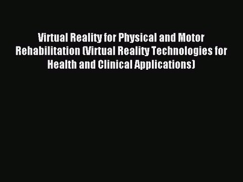 Read Virtual Reality for Physical and Motor Rehabilitation (Virtual Reality Technologies for