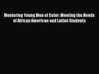 Download Video: Read Mentoring Young Men of Color: Meeting the Needs of African American and Latino Students