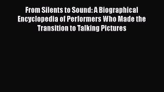 Read From Silents to Sound: A Biographical Encyclopedia of Performers Who Made the Transition