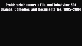 Read Prehistoric Humans in Film and Television: 581 Dramas Comedies and Documentaries 1905â€“2004