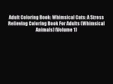 [Online PDF] Adult Coloring Book: Whimsical Cats: A Stress Relieving Coloring Book For Adults