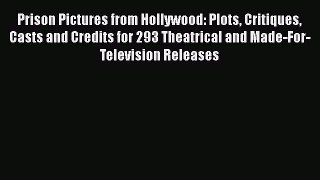 Read Prison Pictures from Hollywood: Plots Critiques Casts and Credits for 293 Theatrical and