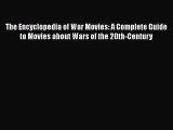 Read The Encyclopedia of War Movies: A Complete Guide to Movies about Wars of the 20th-Century