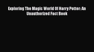 Read Exploring The Magic World Of Harry Potter: An Unauthorized Fact Book Ebook Free
