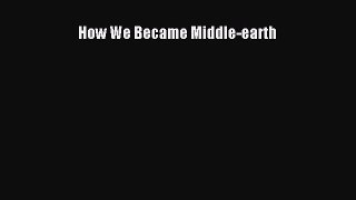 Download How We Became Middle-earth Ebook Free