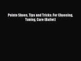[Online PDF] Pointe Shoes Tips and Tricks: For Choosing Tuning Care (Ballet)  Full EBook