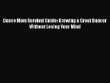 [PDF] Dance Mom Survival Guide: Growing a Great Dancer Without Losing Your Mind  Full EBook