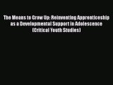 Read The Means to Grow Up: Reinventing Apprenticeship as a Developmental Support in Adolescence