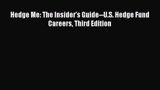 Read Hedge Me: The Insider's Guide--U.S. Hedge Fund Careers Third Edition PDF Free
