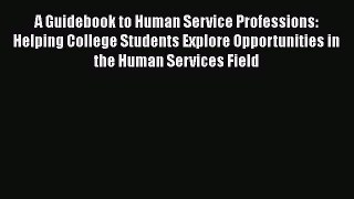 Read A Guidebook to Human Service Professions: Helping College Students Explore Opportunities