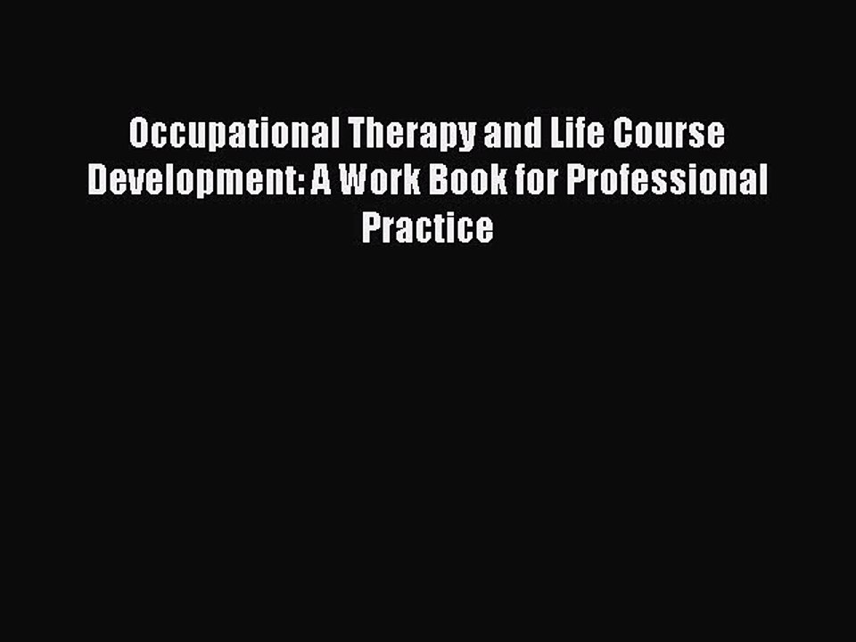 Read Occupational Therapy and Life Course Development: A Work Book for Professional Practice