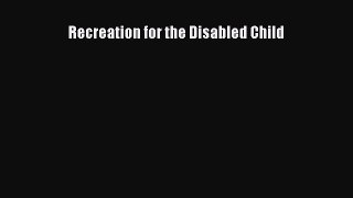 Read Recreation for the Disabled Child Ebook Free