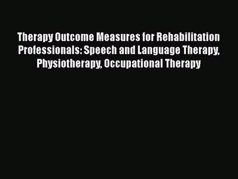 Read Therapy Outcome Measures for Rehabilitation Professionals: Speech and Language Therapy