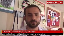 Otistik Çocuklara Ney Sesiyle Terapi