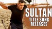 Sultan Title Track Releases | Salman Khan | Anushka Sharma