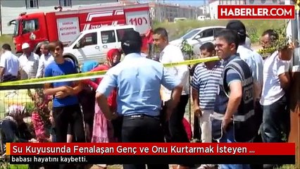 Su Kuyusunda Fenalaşan Genç ve Onu Kurtarmak İsteyen Babası Öldü