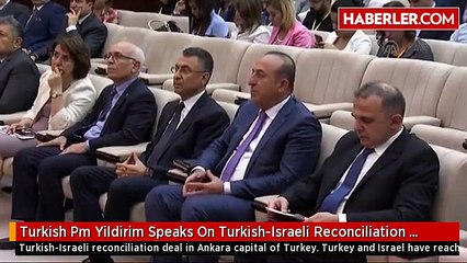 Turkish Pm Yildirim Speaks On Turkish-Israeli Reconciliation Deal