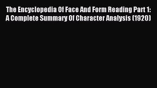 Download The Encyclopedia Of Face And Form Reading Part 1: A Complete Summary Of Character