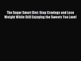 Read The Sugar Smart Diet: Stop Cravings and Lose Weight While Still Enjoying the Sweets You