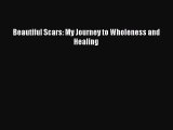 [PDF] Beautiful Scars: My Journey to Wholeness and Healing Read Online