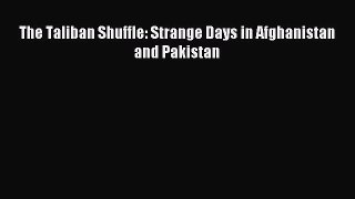 Download The Taliban Shuffle: Strange Days in Afghanistan and Pakistan Ebook Online