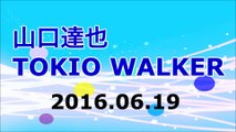 【2016/06/19】TOKIO 山口達也 TOKIO WALKER