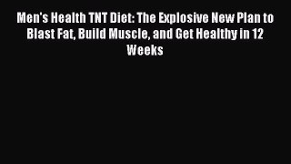 Download Men's Health TNT Diet: The Explosive New Plan to Blast Fat Build Muscle and Get Healthy