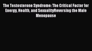 Read The Testosterone Syndrome: The Critical Factor for Energy Health and SexualityReversing