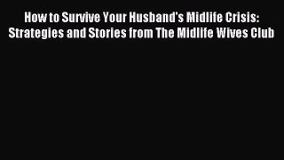 Read How to Survive Your Husband's Midlife Crisis: Strategies and Stories from The Midlife