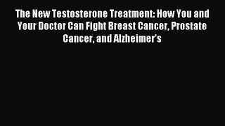 Download The New Testosterone Treatment: How You and Your Doctor Can Fight Breast Cancer Prostate