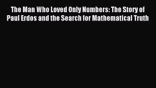 Read The Man Who Loved Only Numbers: The Story of Paul Erdos and the Search for Mathematical