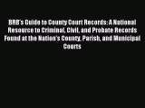 Read BRB's Guide to County Court Records: A National Resource to Criminal Civil and Probate
