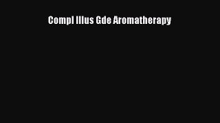 Read Compl Illus Gde Aromatherapy PDF Online