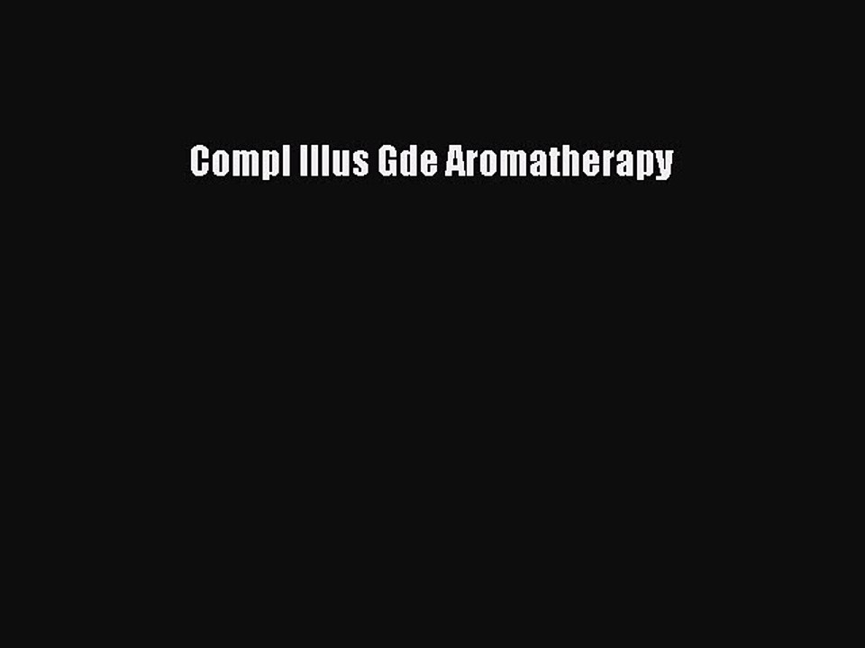 Read Compl Illus Gde Aromatherapy PDF Online