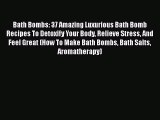 Read Bath Bombs: 37 Amazing Luxurious Bath Bomb Recipes To Detoxify Your Body Relieve Stress