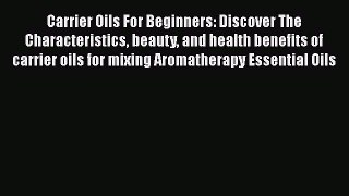 Read Carrier Oils For Beginners: Discover The Characteristics beauty and health benefits of