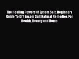 Read The Healing Powers Of Epsom Salt: Beginners Guide To DIY Epsom Salt Natural Remedies For