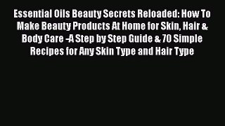 Read Essential Oils Beauty Secrets Reloaded: How To Make Beauty Products At Home for Skin Hair