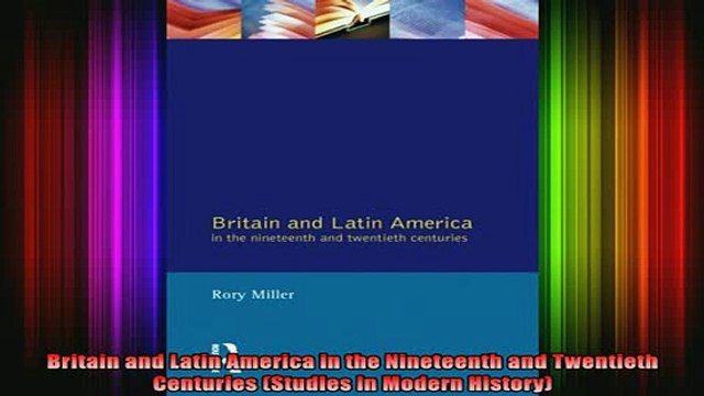 READ book Britain and Latin America in the Nineteenth and Twentieth Centuries Studies in Modern Full EBook