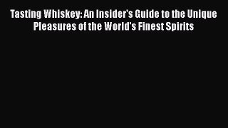 PDF Tasting Whiskey: An Insider's Guide to the Unique Pleasures of the World's Finest Spirits