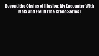 Read Books Beyond the Chains of Illusion: My Encounter With Marx and Freud (The Credo Series)