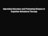 Read Books Improving Outcomes and Preventing Relapse in Cognitive-Behavioral Therapy ebook