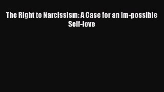 Read Books The Right to Narcissism: A Case for an Im-possible Self-love E-Book Free