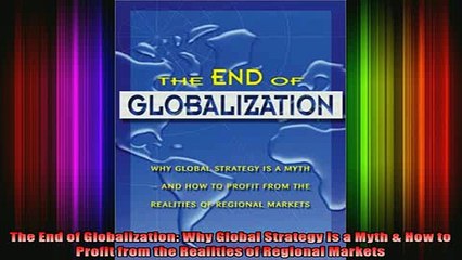 DOWNLOAD FREE Ebooks  The End of Globalization Why Global Strategy Is a Myth  How to Profit from the Realities Full Free