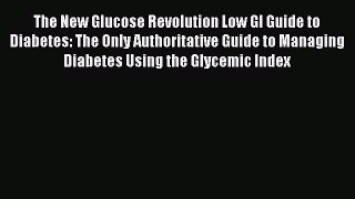 Read The New Glucose Revolution Low GI Guide to Diabetes: The Only Authoritative Guide to Managing
