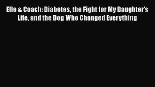 Read Elle & Coach: Diabetes the Fight for My Daughter's Life and the Dog Who Changed Everything