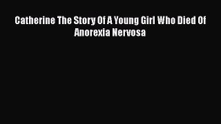 Read Catherine The Story Of A Young Girl Who Died Of Anorexia Nervosa Ebook Free