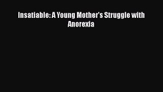 Read Insatiable: A Young Mother's Struggle with Anorexia PDF Online