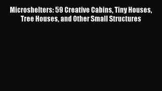 PDF Microshelters: 59 Creative Cabins Tiny Houses Tree Houses and Other Small Structures  EBook