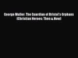 Read George Muller: The Guardian of Bristol's Orphans (Christian Heroes: Then & Now) Ebook